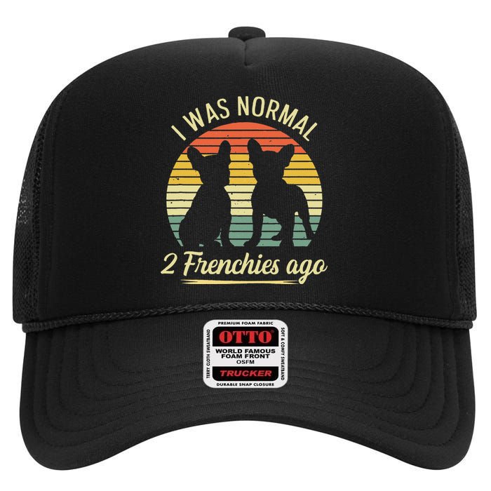 I Was Normal 2 Frenchies Ago Quote For A Frenchie Owner High Crown Mesh Back Trucker Hat