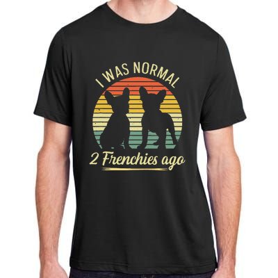 I Was Normal 2 Frenchies Ago Quote For A Frenchie Owner Adult ChromaSoft Performance T-Shirt