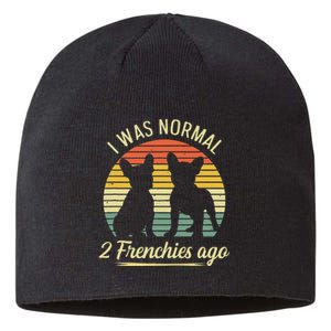 I Was Normal 2 Frenchies Ago Quote For A Frenchie Owner Sustainable Beanie