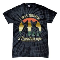 I Was Normal 2 Frenchies Ago Quote For A Frenchie Owner Tie-Dye T-Shirt