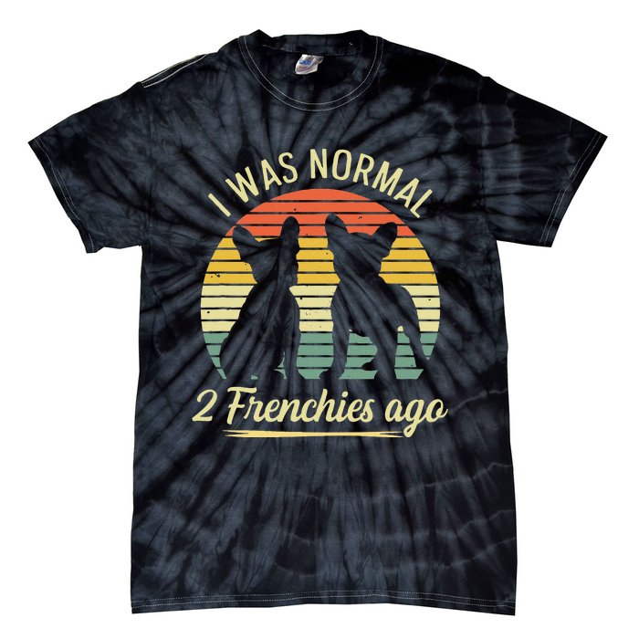 I Was Normal 2 Frenchies Ago Quote For A Frenchie Owner Tie-Dye T-Shirt