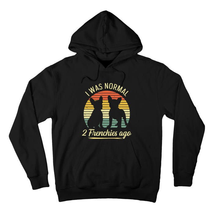 I Was Normal 2 Frenchies Ago Quote For A Frenchie Owner Tall Hoodie