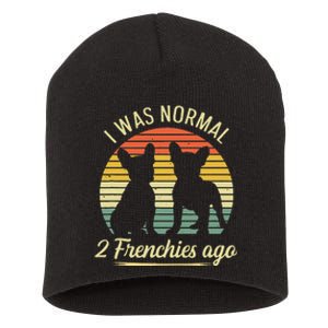 I Was Normal 2 Frenchies Ago Quote For A Frenchie Owner Short Acrylic Beanie