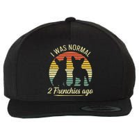 I Was Normal 2 Frenchies Ago Quote For A Frenchie Owner Wool Snapback Cap