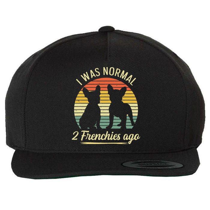 I Was Normal 2 Frenchies Ago Quote For A Frenchie Owner Wool Snapback Cap