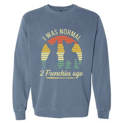 I Was Normal 2 Frenchies Ago Quote For A Frenchie Owner Garment-Dyed Sweatshirt