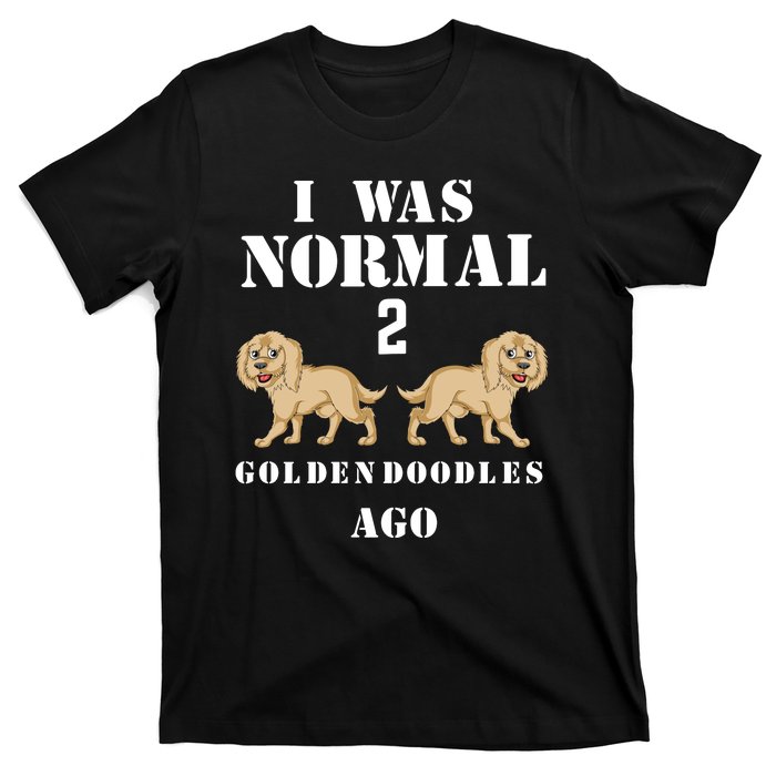 I Was Normal 2 Goldendoodles Ago T-Shirt