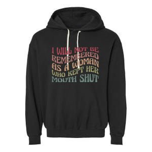 I Will Not Be Remembered As A Woman Who Kept Her Mouth Shut Garment-Dyed Fleece Hoodie