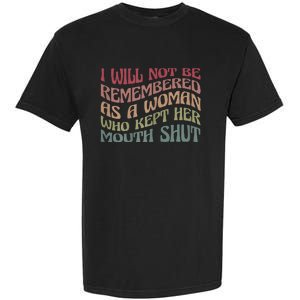 I Will Not Be Remembered As A Woman Who Kept Her Mouth Shut Garment-Dyed Heavyweight T-Shirt