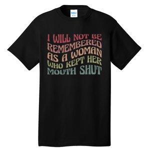 I Will Not Be Remembered As A Woman Who Kept Her Mouth Shut Tall T-Shirt