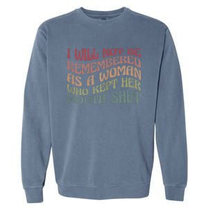 I Will Not Be Remembered As A Woman Who Kept Her Mouth Shut Garment-Dyed Sweatshirt