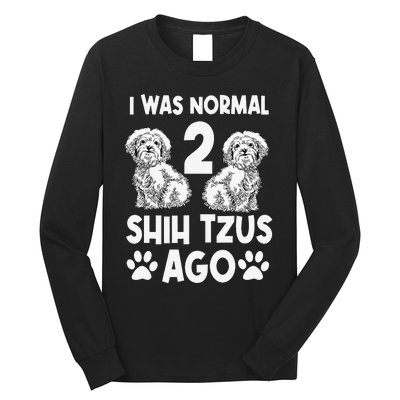 I Was Normal 2 Shih Tzus Ago Long Sleeve Shirt