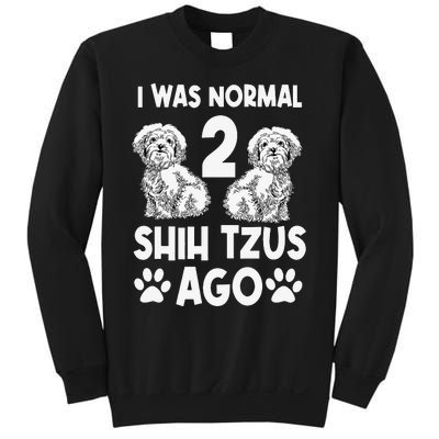 I Was Normal 2 Shih Tzus Ago Sweatshirt