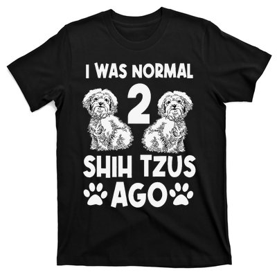 I Was Normal 2 Shih Tzus Ago T-Shirt