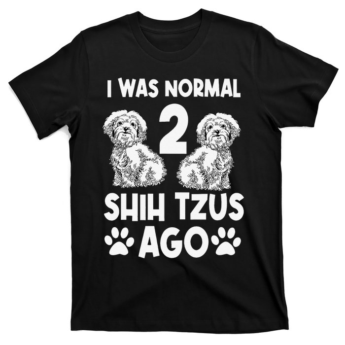 I Was Normal 2 Shih Tzus Ago T-Shirt