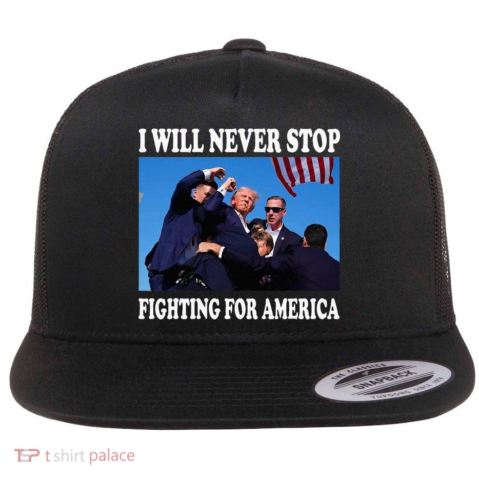 I Will Never Stop Fighting For America Flatbill Hat
