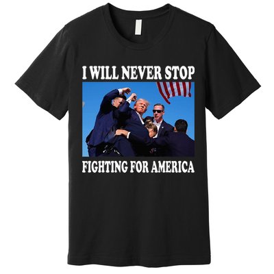 I Will Never Stop Fighting For America Premium T-Shirt