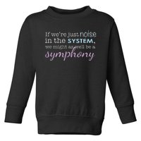 If WeRe Noise In The System Be A Symphony Toddler Sweatshirt