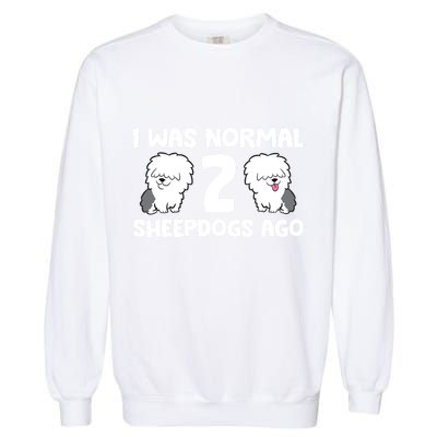 I Was Normal 2 Sheepdogs Ago Garment-Dyed Sweatshirt