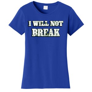 I Will Not Break ! Gym Motivation Life Awesome Fresh Gift Women's T-Shirt