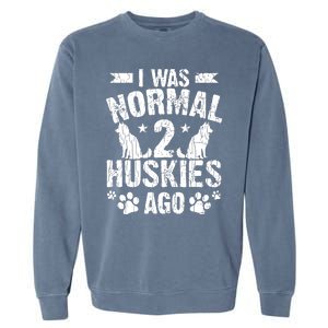 I Was Normal 2 Huskies Ago Funny Dog Owner Lover Graphic Garment-Dyed Sweatshirt