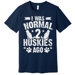 I Was Normal 2 Huskies Ago Funny Dog Owner Lover Graphic Premium T-Shirt