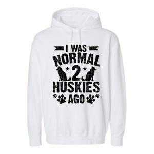 I Was Normal 2 Huskies Ago Funny Dog Owner Lover Graphic Garment-Dyed Fleece Hoodie