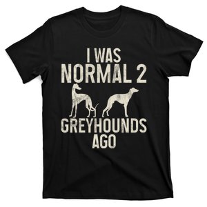 I Was Normal 2 Greyhounds Ago Greyhound Funny Greyhound Lovers T-Shirt