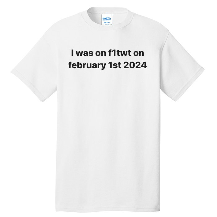 I Was On F1twt On February 1st 2024 Tall T-Shirt