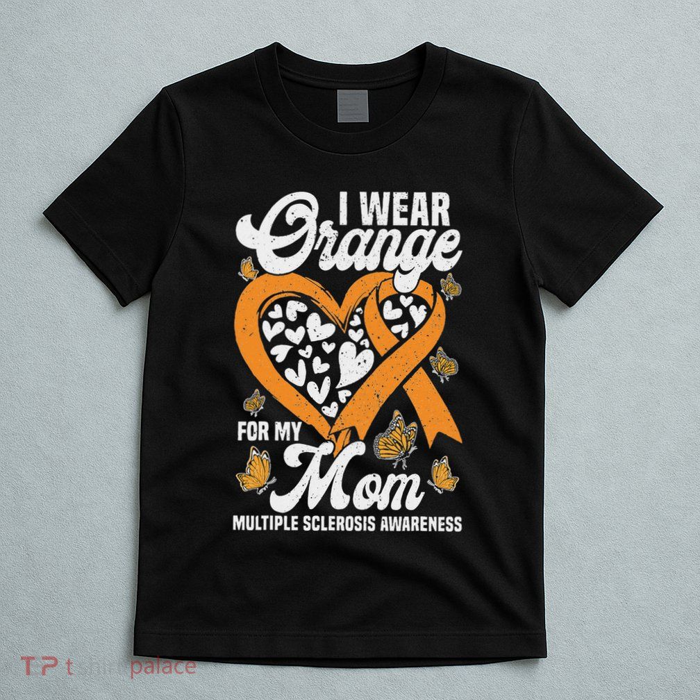 I Wear Orange For My Mom Ms Multiple Sclerosis Awareness T-Shirt