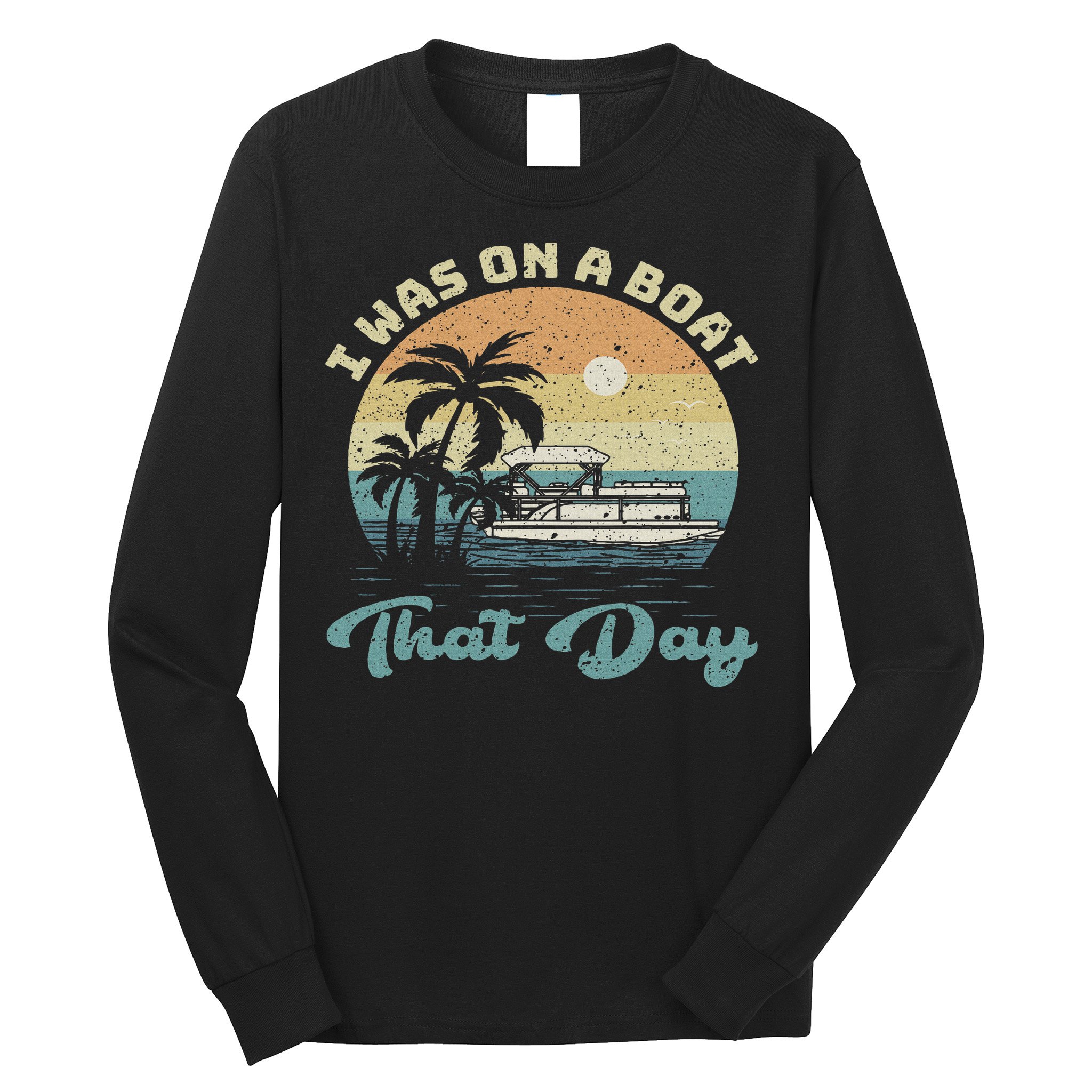 I Was On A Boat That Day Vintage Retro Pontoon Boat Long Sleeve Shirt