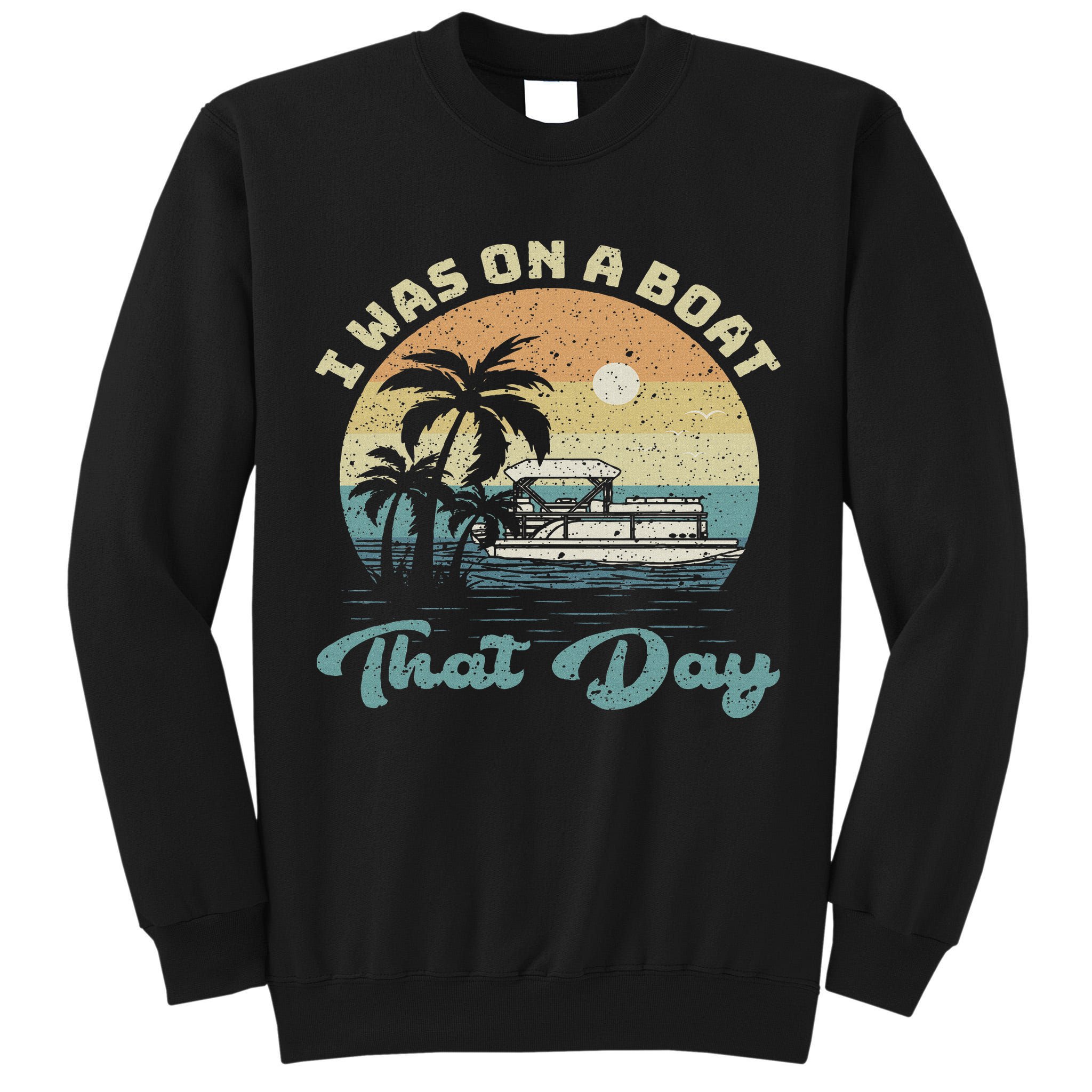 I Was On A Boat That Day Vintage Retro Pontoon Boat Tall Sweatshirt