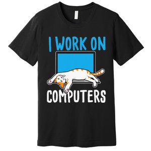 I Work On Computers Funny Cat Lover Kitten Kitty Premium T-Shirt