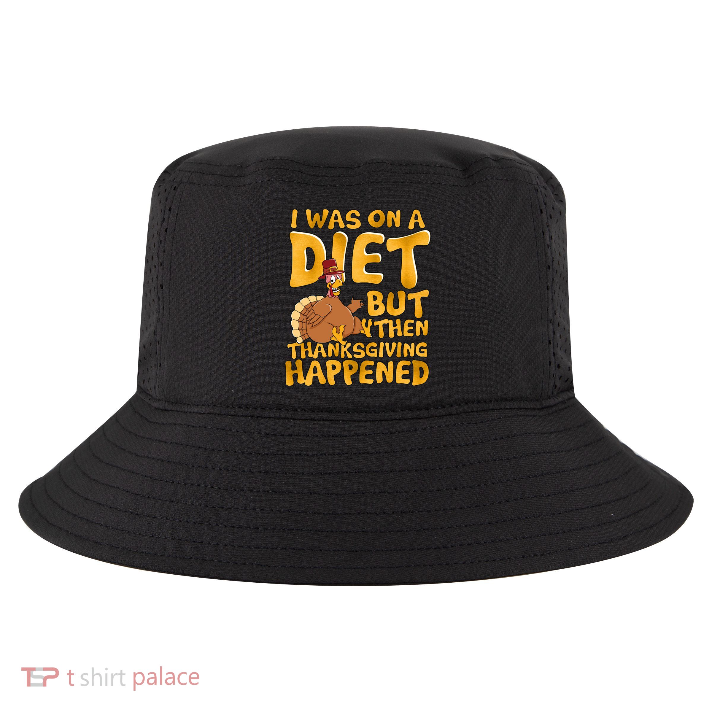 I Was On A Diet But Then Thanksgiving Happened Cool Comfort Performance Bucket Hat