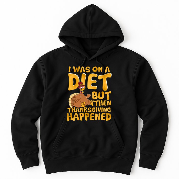 I Was On A Diet But Then Thanksgiving Happened Hoodie