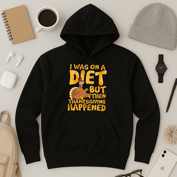 I Was On A Diet But Then Thanksgiving Happened Hoodie
