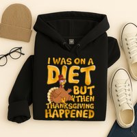 I Was On A Diet But Then Thanksgiving Happened Hoodie