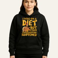 I Was On A Diet But Then Thanksgiving Happened Hoodie