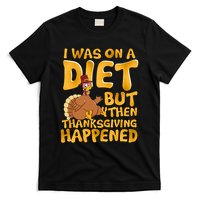 I Was On A Diet But Then Thanksgiving Happened T-Shirt