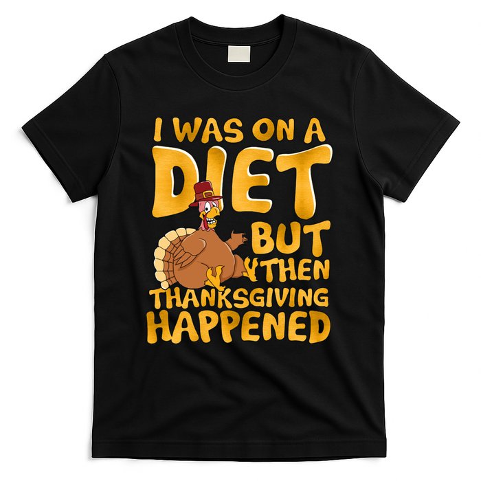 I Was On A Diet But Then Thanksgiving Happened T-Shirt