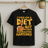 I Was On A Diet But Then Thanksgiving Happened T-Shirt