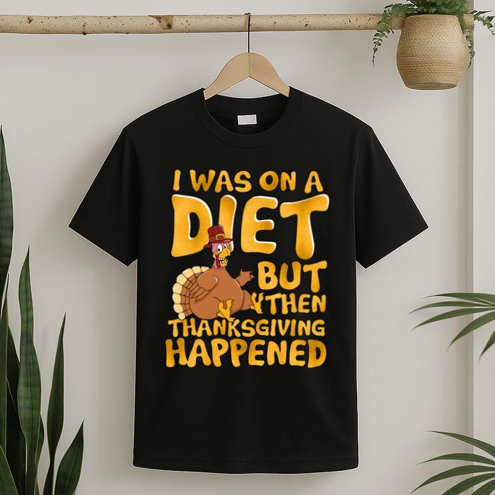 I Was On A Diet But Then Thanksgiving Happened T-Shirt