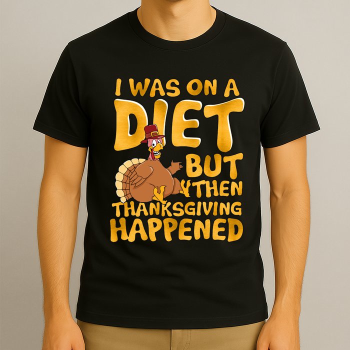 I Was On A Diet But Then Thanksgiving Happened T-Shirt