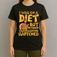 I Was On A Diet But Then Thanksgiving Happened T-Shirt
