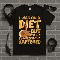 I Was On A Diet But Then Thanksgiving Happened T-Shirt