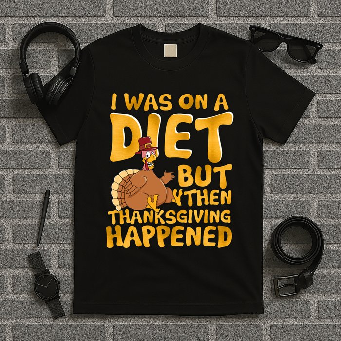 I Was On A Diet But Then Thanksgiving Happened T-Shirt