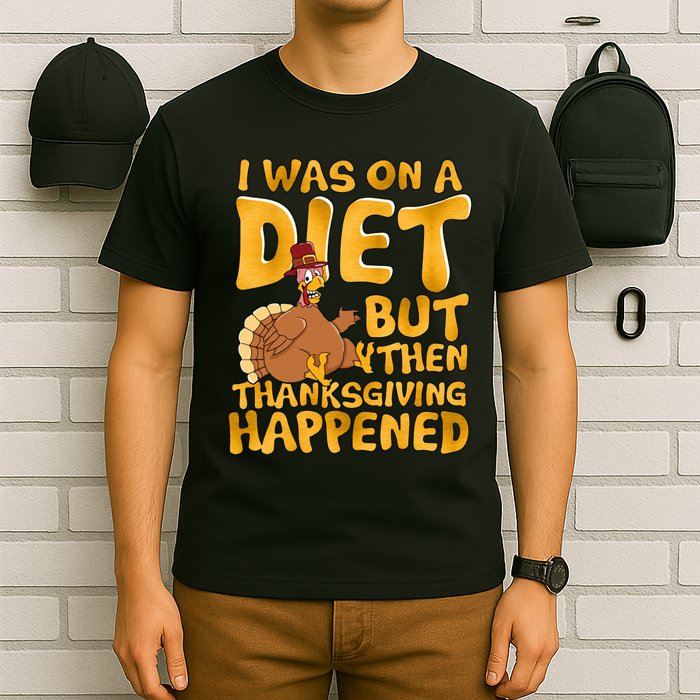 I Was On A Diet But Then Thanksgiving Happened T-Shirt