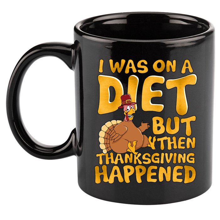 I Was On A Diet But Then Thanksgiving Happened 11oz C Handle Ceramic Mug