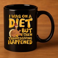 I Was On A Diet But Then Thanksgiving Happened 11oz C Handle Ceramic Mug