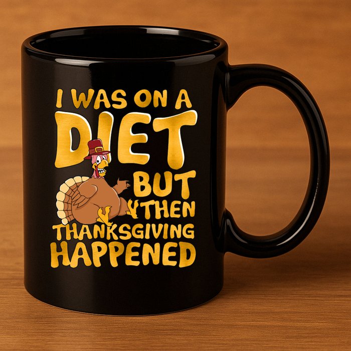 I Was On A Diet But Then Thanksgiving Happened 11oz C Handle Ceramic Mug